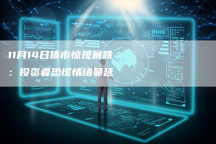 11月14日债市惊现暴跌：投资者恐慌情绪蔓延