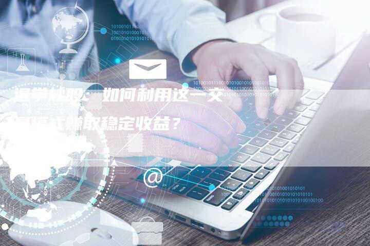 退学炒股：如何利用这一交易模式赚取稳定收益？