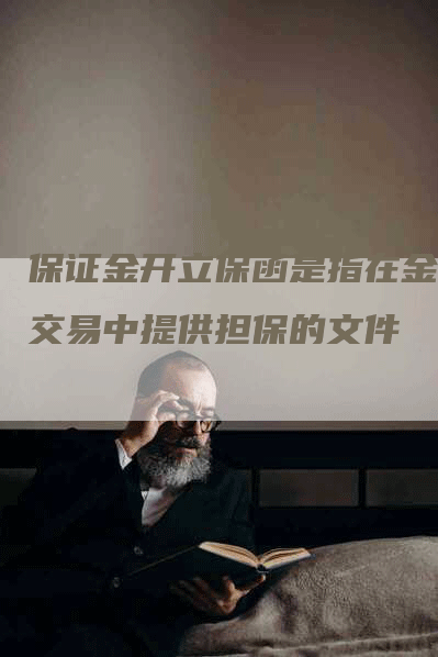 保证金开立保函是指在金融交易中提供担保的文件