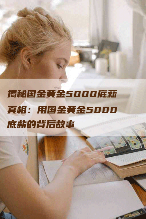 揭秘国金黄金5000底薪真相：用国金黄金5000底薪的背后故事