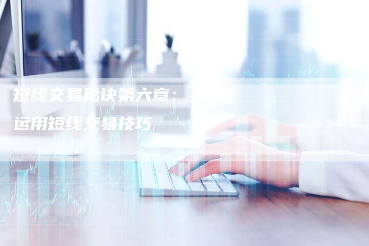 短线交易秘诀第六章：灵活运用短线交易技巧