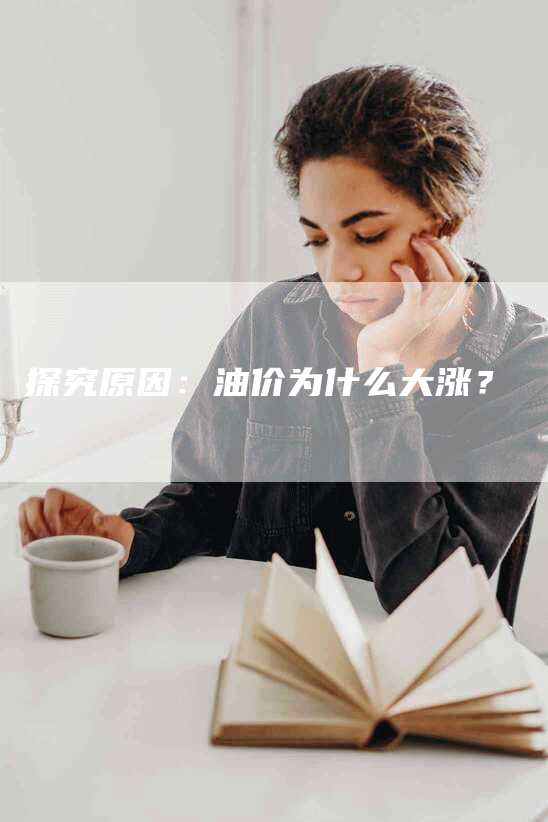 探究原因：油价为什么大涨？