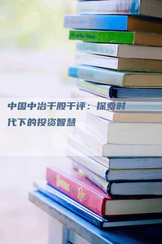 中国中冶千股千评：探索时代下的投资智慧