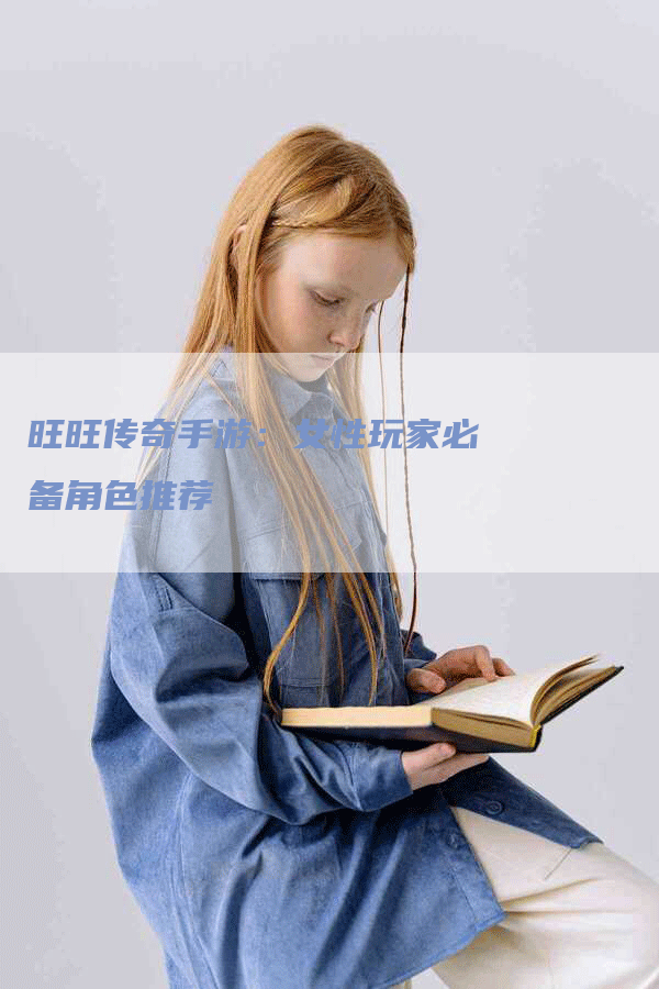 旺旺传奇手游：女性玩家必备角色推荐