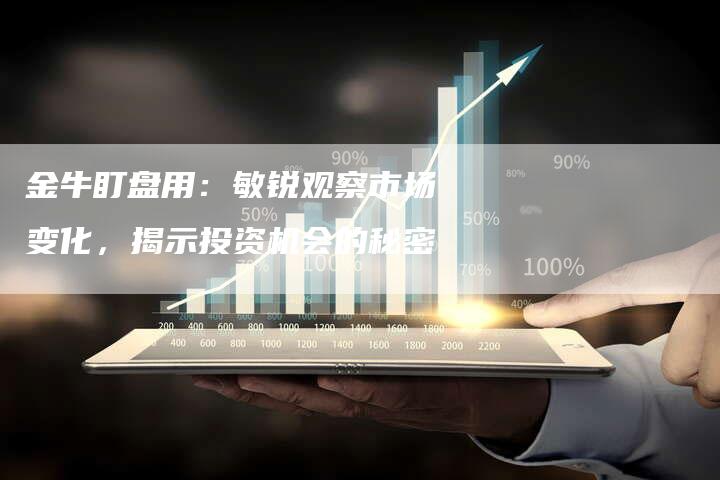 金牛盯盘用：敏锐观察市场变化，揭示投资机会的秘密