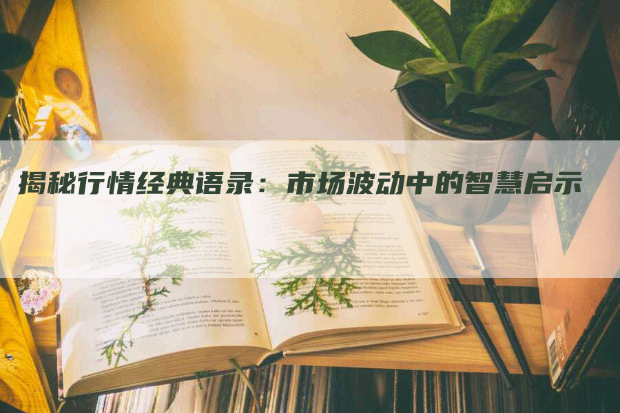 揭秘行情经典语录：市场波动中的智慧启示