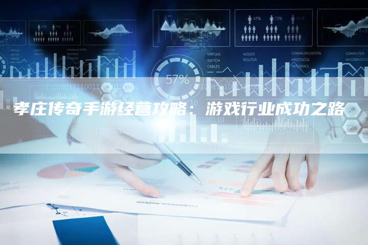 孝庄传奇手游经营攻略：游戏行业成功之路