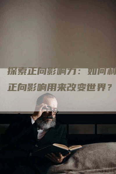 探索正向影响力：如何利用正向影响用来改变世界？