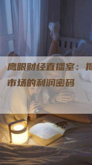 鹰眼财经直播室：揭秘金融市场的利润密码