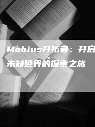 Mobius开拓者：开启未知世界的探索之旅