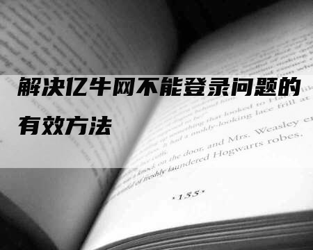 解决亿牛网不能登录问题的有效方法