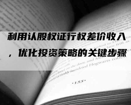 利用认股权证行权差价收入，优化投资策略的关键步骤