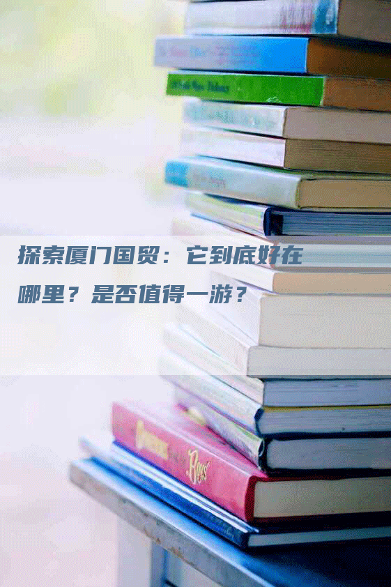 探索厦门国贸：它到底好在哪里？是否值得一游？