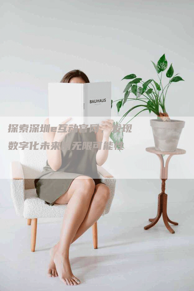 探索深圳e互动官网，发现数字化未来的无限可能性