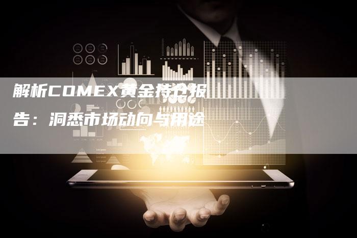 解析COMEX黄金持仓报告：洞悉市场动向与用途