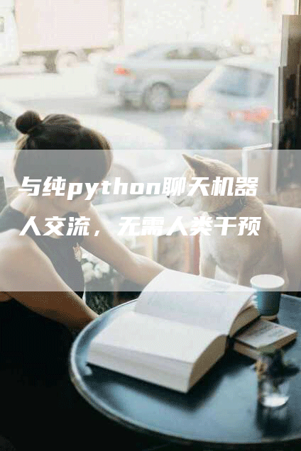 与纯python聊天机器人交流，无需人类干预