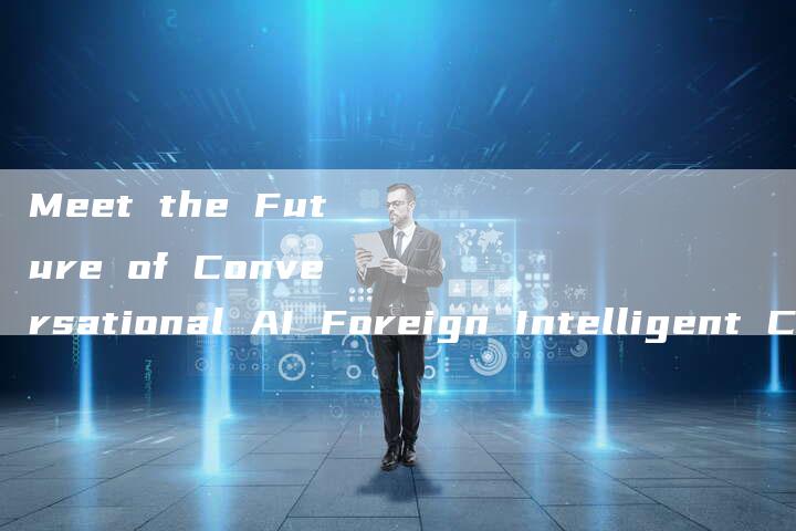 Meet the Future of Conversational AI Foreign Intelligent Chatbot Video