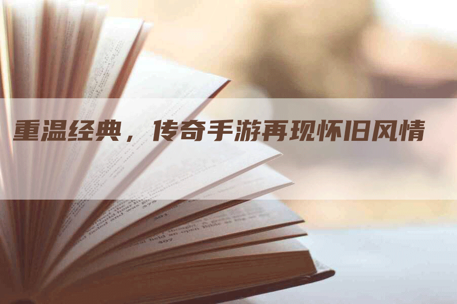 重温经典，传奇手游再现怀旧风情