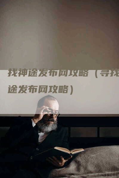 找神途发布网攻略（寻找神途发布网攻略）