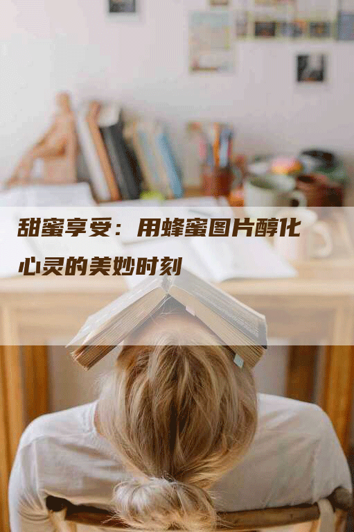 甜蜜享受：用蜂蜜图片醇化心灵的美妙时刻