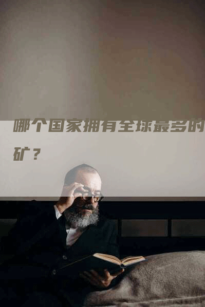哪个国家拥有全球最多的银矿？