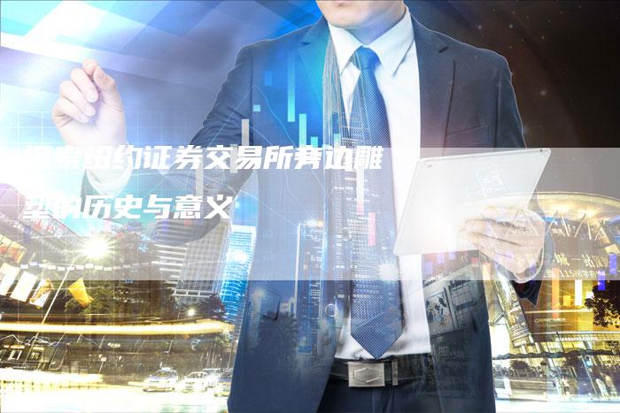 探索纽约证券交易所旁边雕塑的历史与意义