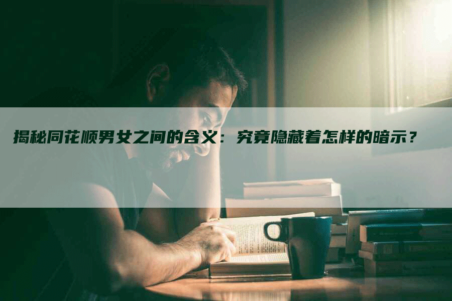 揭秘同花顺男女之间的含义：究竟隐藏着怎样的暗示？