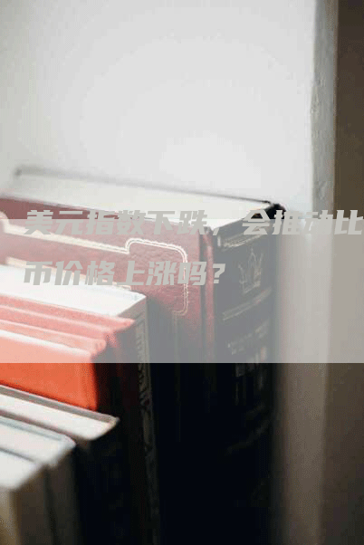 美元指数下跌，会推动比特币价格上涨吗？