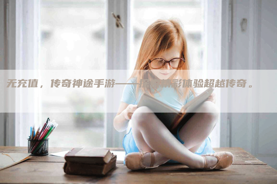 无充值，传奇神途手游——探索精彩体验超越传奇。