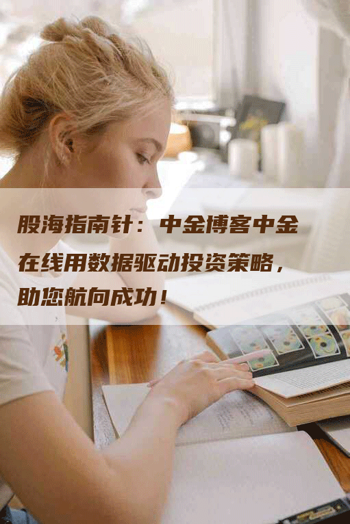 股海指南针：中金博客中金在线用数据驱动投资策略，助您航向成功！