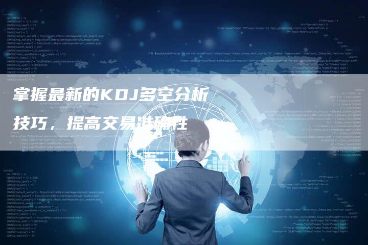 掌握最新的KDJ多空分析技巧，提高交易准确性