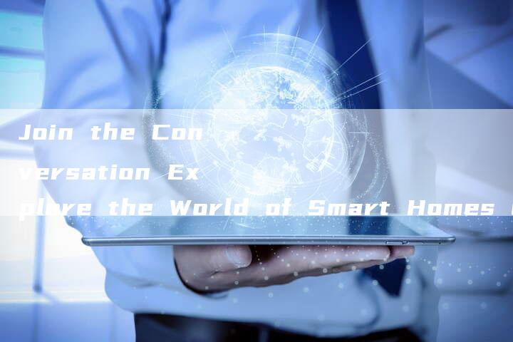 Join the Conversation Explore the World of Smart Homes on the International Smart Home Forum