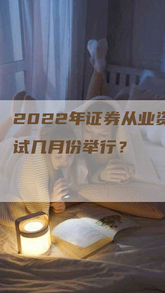 2022年证券从业资格考试几月份举行？