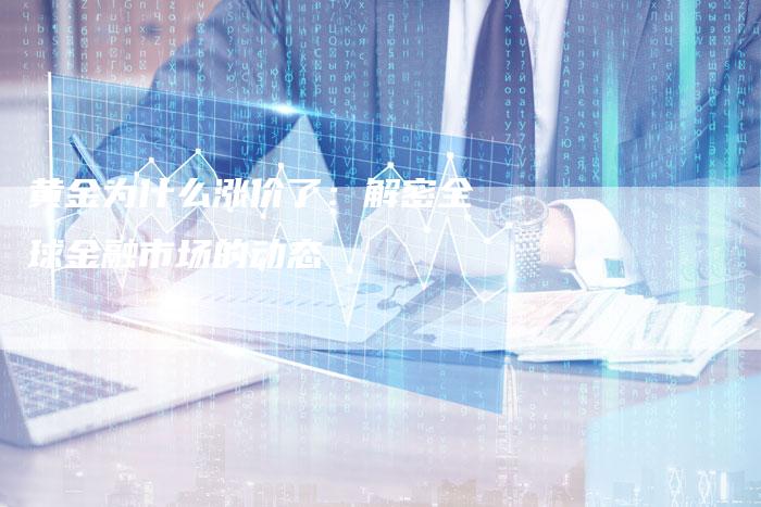 黄金为什么涨价了：解密全球金融市场的动态