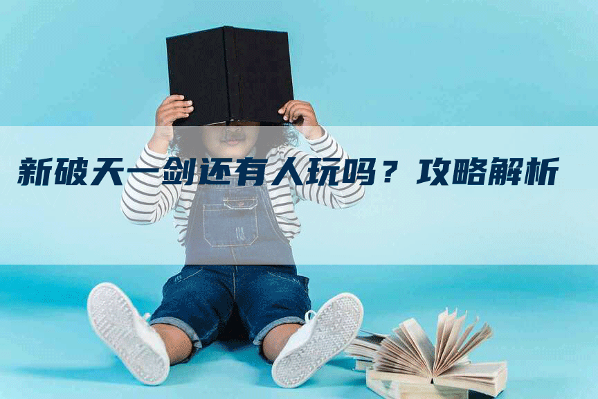 新破天一剑还有人玩吗？攻略解析