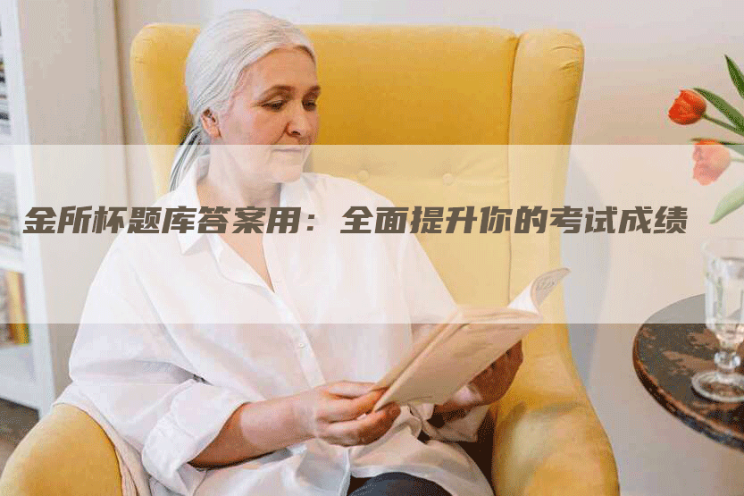 金所杯题库答案用：全面提升你的考试成绩