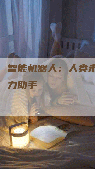 智能机器人：人类未来的得力助手