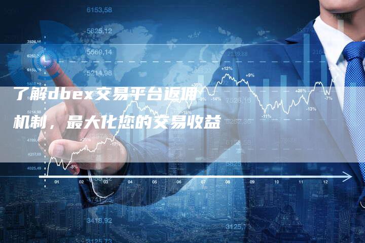 了解dbex交易平台返佣机制，最大化您的交易收益