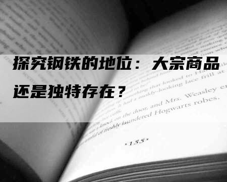 探究钢铁的地位：大宗商品还是独特存在？