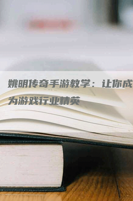 姚明传奇手游教学：让你成为游戏行业精英