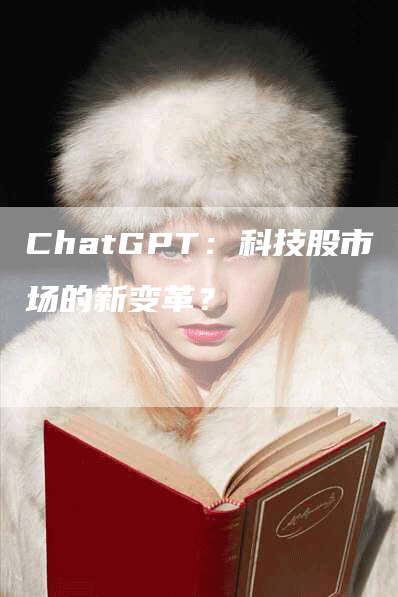 ChatGPT：科技股市场的新变革？