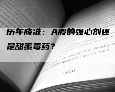 历年降准：A股的强心剂还是甜蜜毒药？