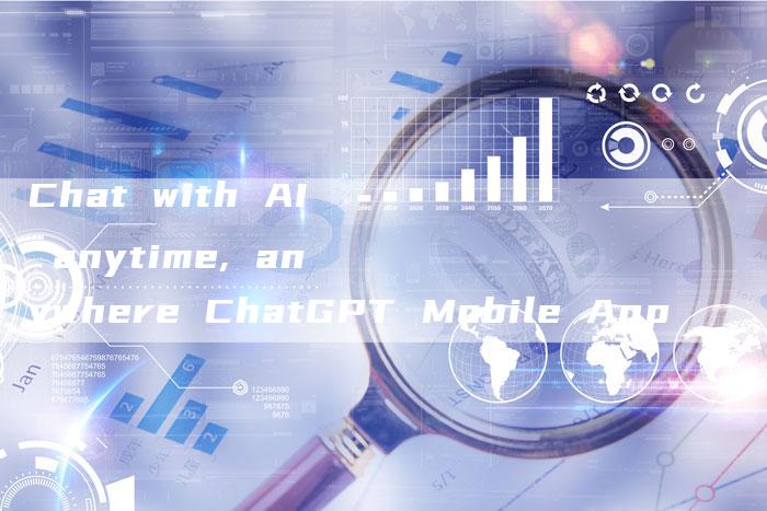 Chat with AI anytime, anywhere ChatGPT Mobile App