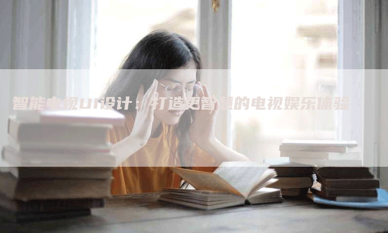 智能电视UI设计：打造更智慧的电视娱乐体验