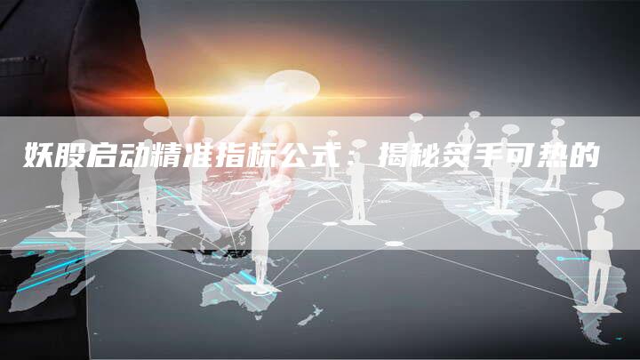 妖股启动精准指标公式：揭秘炙手可热的