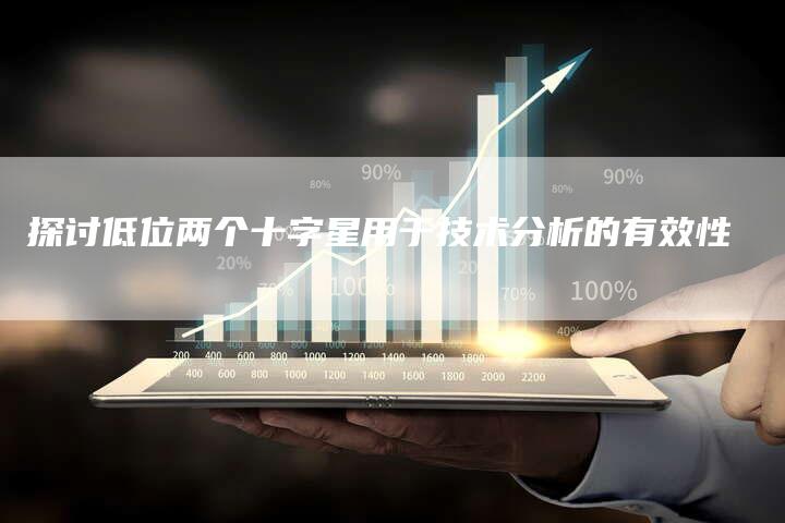 探讨低位两个十字星用于技术分析的有效性