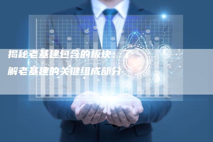 揭秘老基建包含的板块：了解老基建的关键组成部分