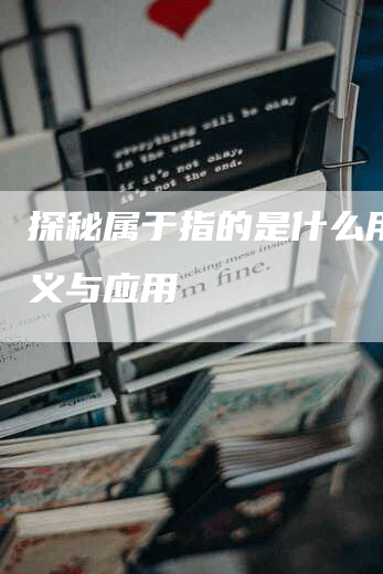 探秘属于指的是什么用的意义与应用