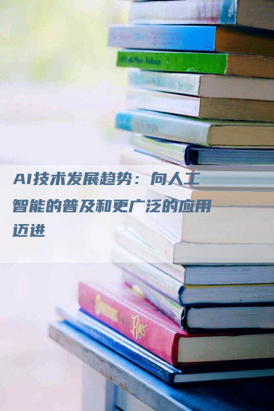 AI技术发展趋势：向人工智能的普及和更广泛的应用迈进