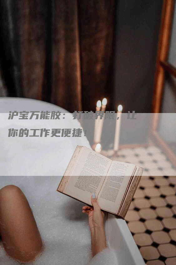 沪宝万能胶：打破界限，让你的工作更便捷！